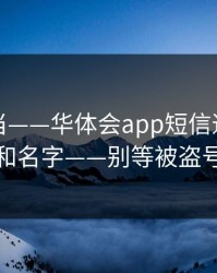 别再上当——华体会app短信通知别只看图标和名字——别等被盗号才后悔