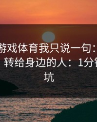 关于爱游戏体育我只说一句：先验真再操作，转给身边的人：1分钟快速避坑