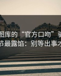 别被99图库的“官方口吻”骗了，这些细节最露馅：别等出事才补救