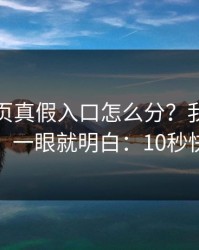 开云网页真假入口怎么分？我做了一招验证，一眼就明白：10秒快速避坑