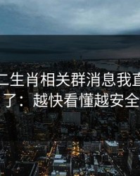 看到十二生肖相关群消息我直接警觉了：越快看懂越安全