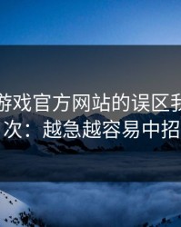 关于爱游戏官方网站的误区我讲透一次：越急越容易中招