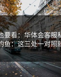 老用户也要看：华体会客服私信很可能是钓鱼：这三处一对照就清楚