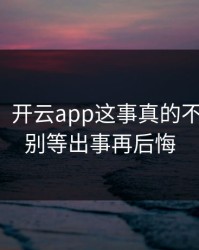 气笑了，开云app这事真的不能图快，别等出事再后悔