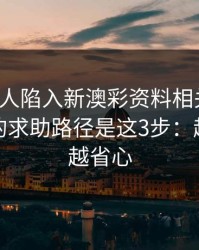 如果家人陷入新澳彩资料相关赌博，最有效的求助路径是这3步：越早止损越省心