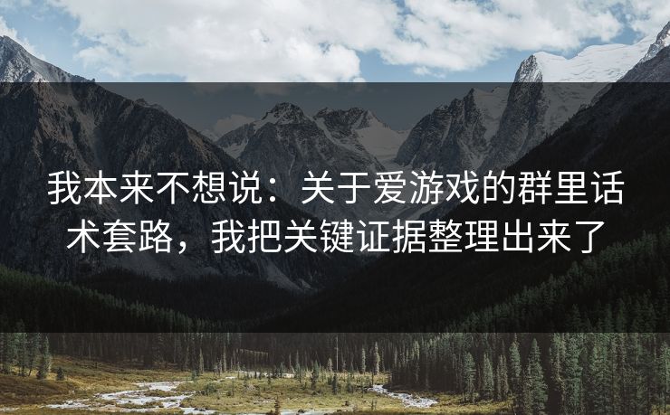 我本来不想说:关于爱游戏的群里话术套路,我把关键证据整理出来了 我本来不想说:关于爱游戏的群里话术套路,我把关键证据整理出来了