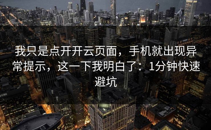 我只是点开开云页面，手机就出现异常提示，这一下我明白了：1分钟快速避坑
